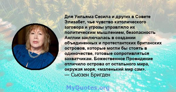 Для Уильяма Сесила и других в Совете Элизабет, чье чувство католического заговора и угрозы управляло их политическим мышлением, безопасность Англии заключалась в создании объединенных и протестантских британских