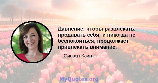 Давление, чтобы развлекать, продавать себя, и никогда не беспокоиться, продолжает привлекать внимание.