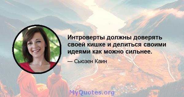 Интроверты должны доверять своей кишке и делиться своими идеями как можно сильнее.