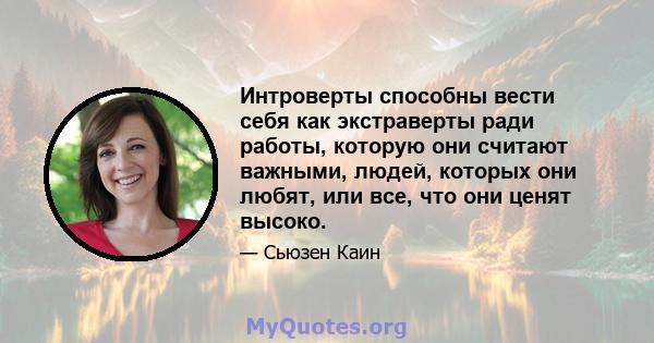 Интроверты способны вести себя как экстраверты ради работы, которую они считают важными, людей, которых они любят, или все, что они ценят высоко.