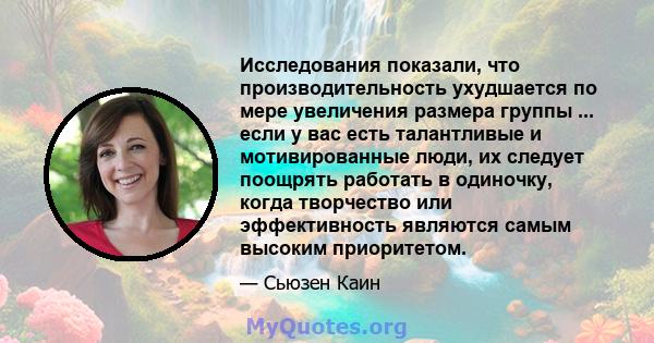 Исследования показали, что производительность ухудшается по мере увеличения размера группы ... если у вас есть талантливые и мотивированные люди, их следует поощрять работать в одиночку, когда творчество или