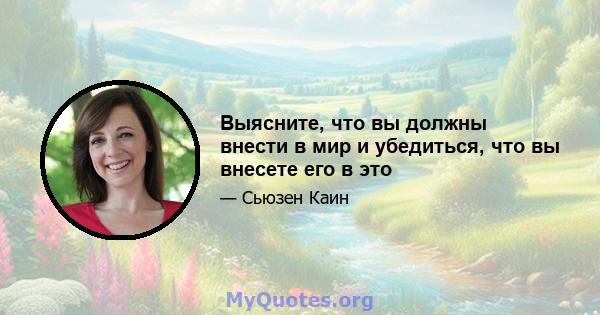 Выясните, что вы должны внести в мир и убедиться, что вы внесете его в это