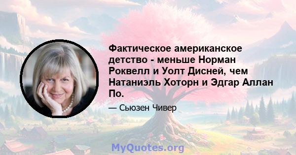 Фактическое американское детство - меньше Норман Роквелл и Уолт Дисней, чем Натаниэль Хоторн и Эдгар Аллан По.