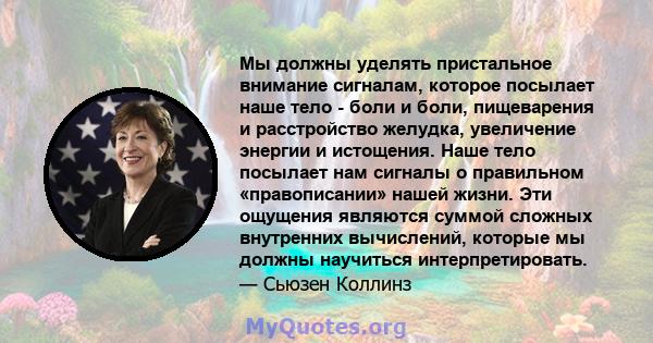 Мы должны уделять пристальное внимание сигналам, которое посылает наше тело - боли и боли, пищеварения и расстройство желудка, увеличение энергии и истощения. Наше тело посылает нам сигналы о правильном «правописании»