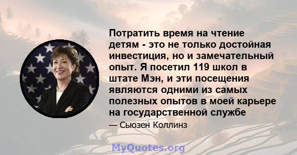 Потратить время на чтение детям - это не только достойная инвестиция, но и замечательный опыт. Я посетил 119 школ в штате Мэн, и эти посещения являются одними из самых полезных опытов в моей карьере на государственной