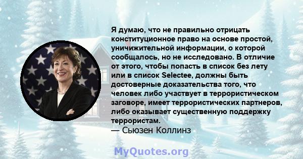 Я думаю, что не правильно отрицать конституционное право на основе простой, уничижительной информации, о которой сообщалось, но не исследовано. В отличие от этого, чтобы попасть в список без лету или в список Selectee,