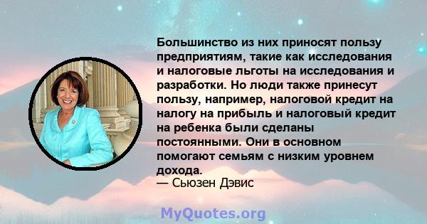 Большинство из них приносят пользу предприятиям, такие как исследования и налоговые льготы на исследования и разработки. Но люди также принесут пользу, например, налоговой кредит на налогу на прибыль и налоговый кредит