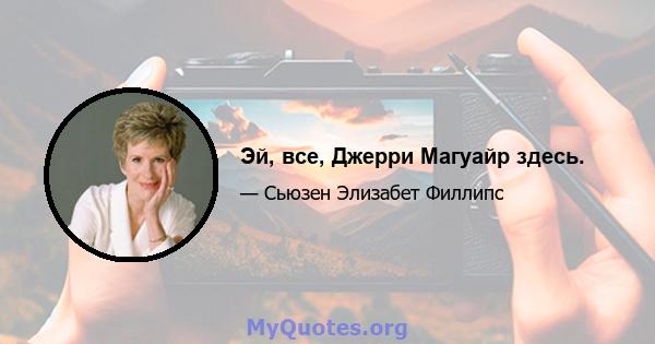 Эй, все, Джерри Магуайр здесь.