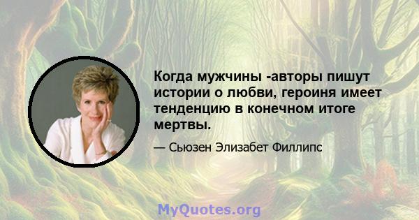 Когда мужчины -авторы пишут истории о любви, героиня имеет тенденцию в конечном итоге мертвы.