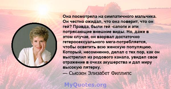 Она посмотрела на симпатичного мальчика. Он честно ожидал, что она поверит, что он гей? Правда, были гей -сапоги и эти потрясающие внешние виды. Но, даже в этом случае, он взорвал достаточно гетеросексуального