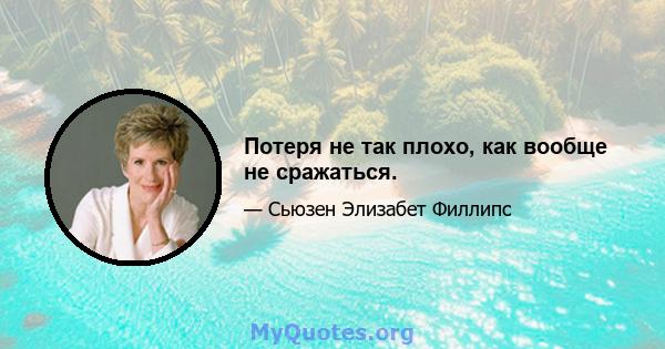 Потеря не так плохо, как вообще не сражаться.