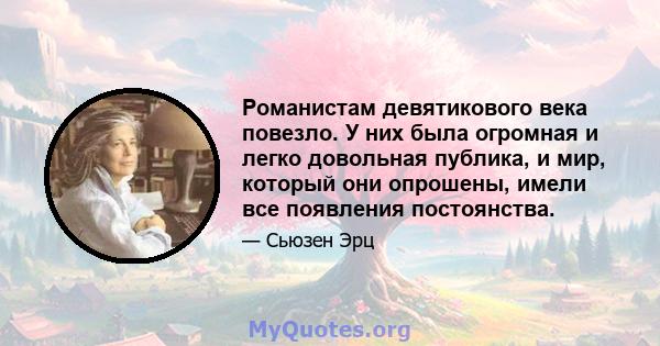 Романистам девятикового века повезло. У них была огромная и легко довольная публика, и мир, который они опрошены, имели все появления постоянства.