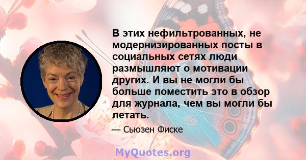 В этих нефильтрованных, не модернизированных посты в социальных сетях люди размышляют о мотивации других. И вы не могли бы больше поместить это в обзор для журнала, чем вы могли бы летать.