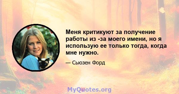 Меня критикуют за получение работы из -за моего имени, но я использую ее только тогда, когда мне нужно.