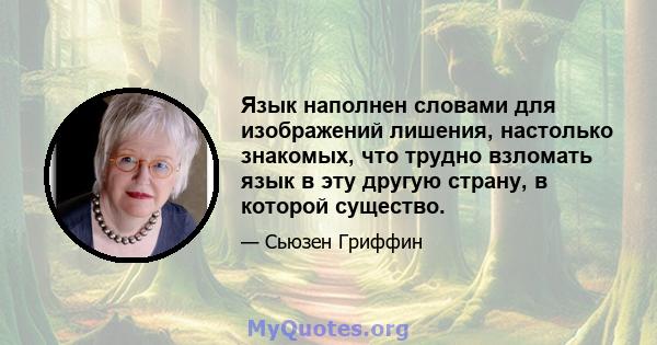 Язык наполнен словами для изображений лишения, настолько знакомых, что трудно взломать язык в эту другую страну, в которой существо.