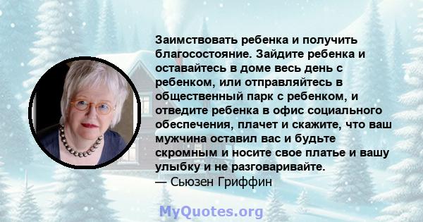 Заимствовать ребенка и получить благосостояние. Зайдите ребенка и оставайтесь в доме весь день с ребенком, или отправляйтесь в общественный парк с ребенком, и отведите ребенка в офис социального обеспечения, плачет и