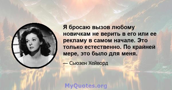 Я бросаю вызов любому новичкам не верить в его или ее рекламу в самом начале. Это только естественно. По крайней мере, это было для меня.