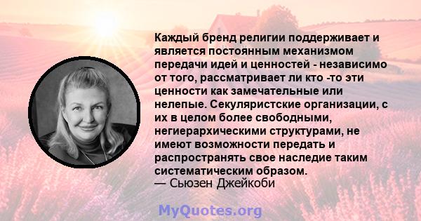 Каждый бренд религии поддерживает и является постоянным механизмом передачи идей и ценностей - независимо от того, рассматривает ли кто -то эти ценности как замечательные или нелепые. Секуляристские организации, с их в