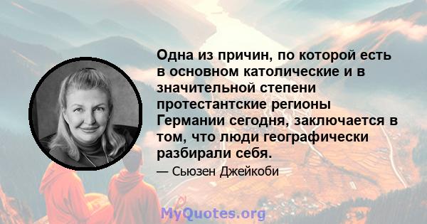 Одна из причин, по которой есть в основном католические и в значительной степени протестантские регионы Германии сегодня, заключается в том, что люди географически разбирали себя.