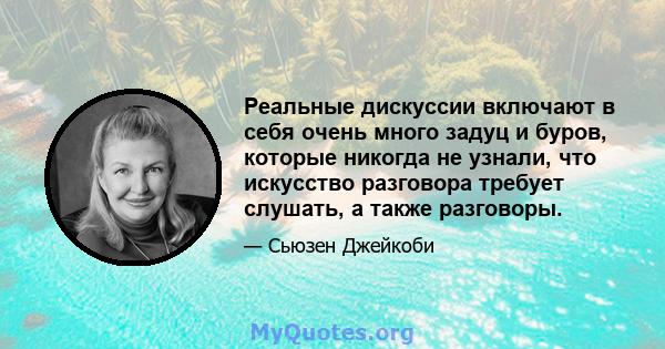 Реальные дискуссии включают в себя очень много задуц и буров, которые никогда не узнали, что искусство разговора требует слушать, а также разговоры.