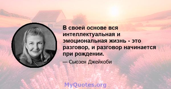 В своей основе вся интеллектуальная и эмоциональная жизнь - это разговор, и разговор начинается при рождении.