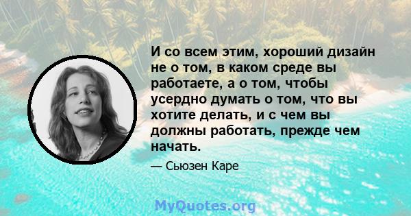 И со всем этим, хороший дизайн не о том, в каком среде вы работаете, а о том, чтобы усердно думать о том, что вы хотите делать, и с чем вы должны работать, прежде чем начать.