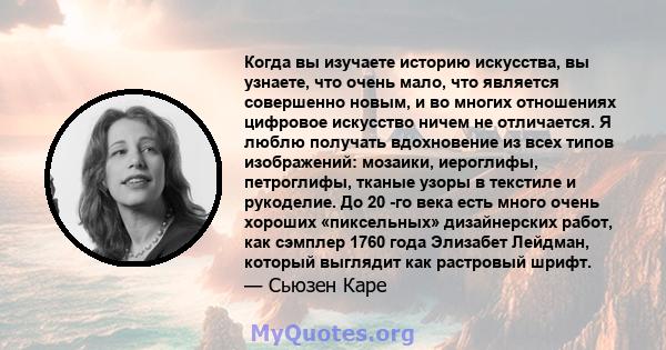 Когда вы изучаете историю искусства, вы узнаете, что очень мало, что является совершенно новым, и во многих отношениях цифровое искусство ничем не отличается. Я люблю получать вдохновение из всех типов изображений: