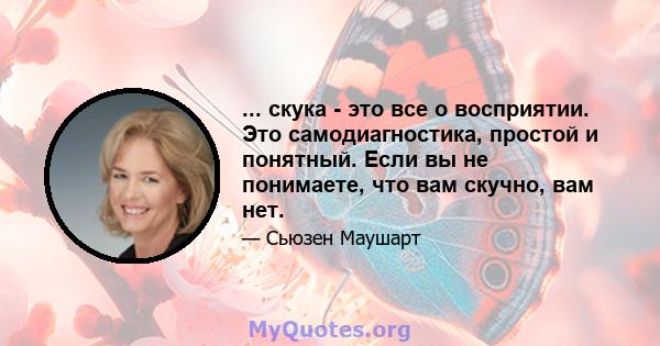 ... скука - это все о восприятии. Это самодиагностика, простой и понятный. Если вы не понимаете, что вам скучно, вам нет.