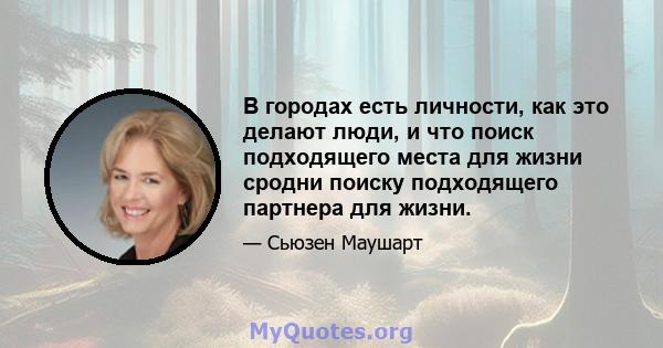 В городах есть личности, как это делают люди, и что поиск подходящего места для жизни сродни поиску подходящего партнера для жизни.