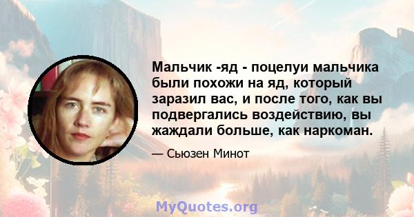 Мальчик -яд - поцелуи мальчика были похожи на яд, который заразил вас, и после того, как вы подвергались воздействию, вы жаждали больше, как наркоман.