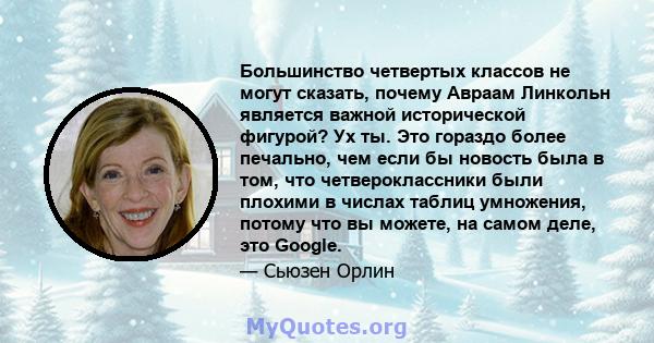 Большинство четвертых классов не могут сказать, почему Авраам Линкольн является важной исторической фигурой? Ух ты. Это гораздо более печально, чем если бы новость была в том, что четвероклассники были плохими в числах