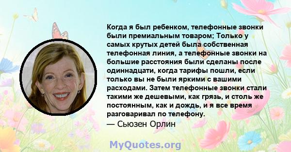 Когда я был ребенком, телефонные звонки были премиальным товаром; Только у самых крутых детей была собственная телефонная линия, а телефонные звонки на большие расстояния были сделаны после одиннадцати, когда тарифы