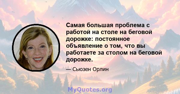 Самая большая проблема с работой на столе на беговой дорожке: постоянное объявление о том, что вы работаете за столом на беговой дорожке.