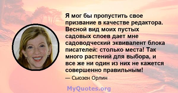 Я мог бы пропустить свое призвание в качестве редактора. Весной вид моих пустых садовых слоев дает мне садоводческий эквивалент блока писателей: столько места! Так много растений для выбора, и все же ни один из них не