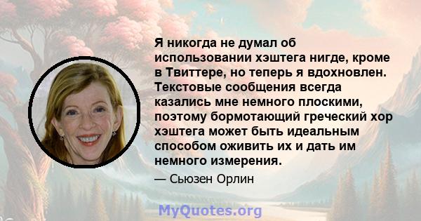 Я никогда не думал об использовании хэштега нигде, кроме в Твиттере, но теперь я вдохновлен. Текстовые сообщения всегда казались мне немного плоскими, поэтому бормотающий греческий хор хэштега может быть идеальным