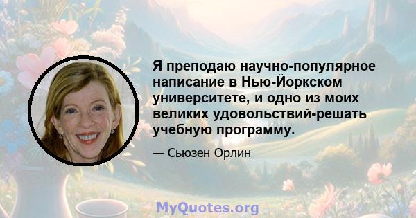 Я преподаю научно-популярное написание в Нью-Йоркском университете, и одно из моих великих удовольствий-решать учебную программу.