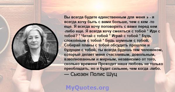 Вы всегда будете единственным для меня » - я всегда хочу быть с вами больше, чем с кем -то еще. Я всегда хочу поговорить с вами перед кем -либо еще. Я всегда хочу смеяться с тобой * Иди с тобой? * Читай с тобой * Играй