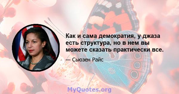 Как и сама демократия, у джаза есть структура, но в нем вы можете сказать практически все.