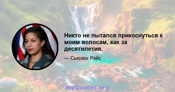 Никто не пытался прикоснуться к моим волосам, как за десятилетия.