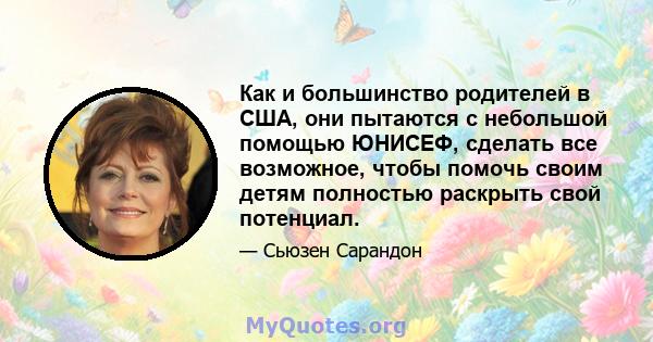 Как и большинство родителей в США, они пытаются с небольшой помощью ЮНИСЕФ, сделать все возможное, чтобы помочь своим детям полностью раскрыть свой потенциал.