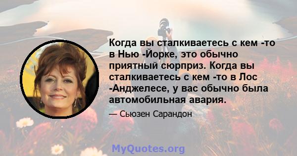 Когда вы сталкиваетесь с кем -то в Нью -Йорке, это обычно приятный сюрприз. Когда вы сталкиваетесь с кем -то в Лос -Анджелесе, у вас обычно была автомобильная авария.