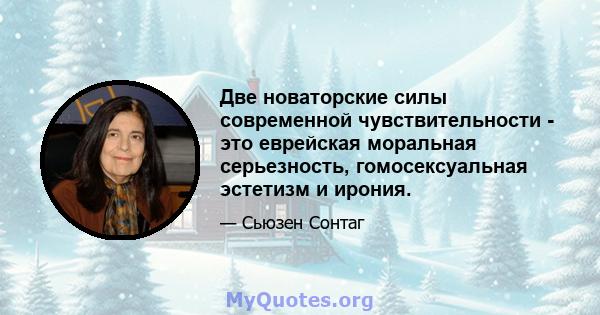 Две новаторские силы современной чувствительности - это еврейская моральная серьезность, гомосексуальная эстетизм и ирония.