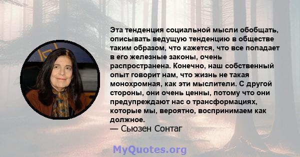 Эта тенденция социальной мысли обобщать, описывать ведущую тенденцию в обществе таким образом, что кажется, что все попадает в его железные законы, очень распространена. Конечно, наш собственный опыт говорит нам, что