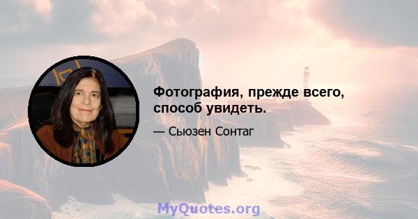 Фотография, прежде всего, способ увидеть.