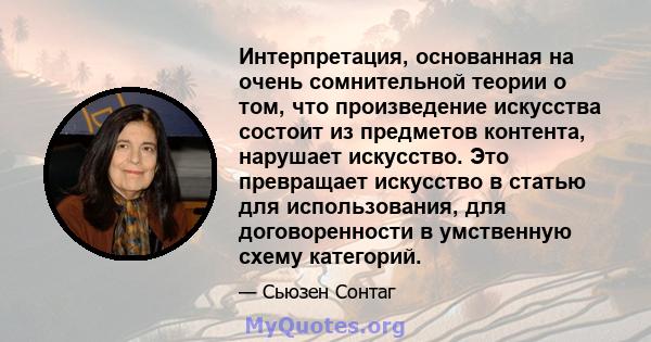 Интерпретация, основанная на очень сомнительной теории о том, что произведение искусства состоит из предметов контента, нарушает искусство. Это превращает искусство в статью для использования, для договоренности в