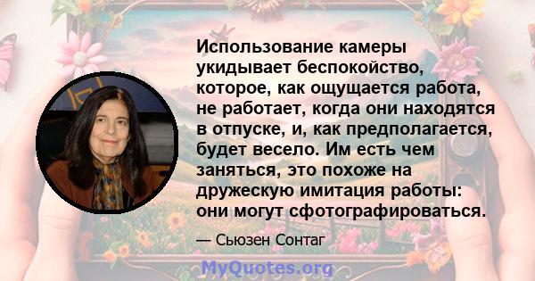 Использование камеры укидывает беспокойство, которое, как ощущается работа, не работает, когда они находятся в отпуске, и, как предполагается, будет весело. Им есть чем заняться, это похоже на дружескую имитация работы: 