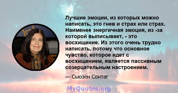 Лучшие эмоции, из которых можно написать, это гнев и страх или страх. Наименее энергичная эмоция, из -за которой выписывает, - это восхищение. Из этого очень трудно написать, потому что основное чувство, которое идет с