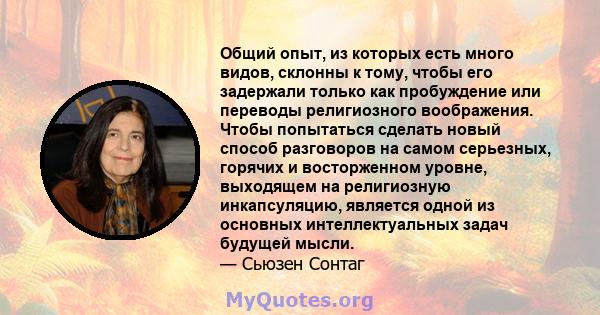 Общий опыт, из которых есть много видов, склонны к тому, чтобы его задержали только как пробуждение или переводы религиозного воображения. Чтобы попытаться сделать новый способ разговоров на самом серьезных, горячих и