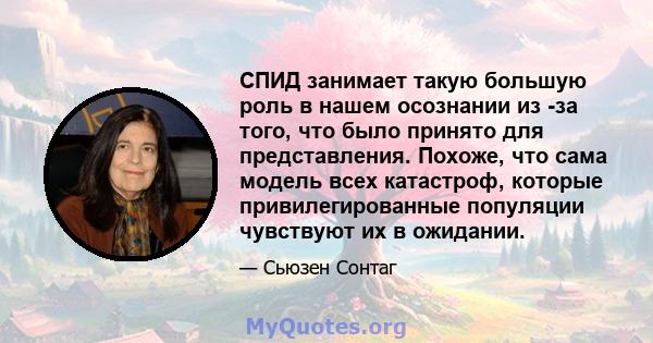 СПИД занимает такую ​​большую роль в нашем осознании из -за того, что было принято для представления. Похоже, что сама модель всех катастроф, которые привилегированные популяции чувствуют их в ожидании.