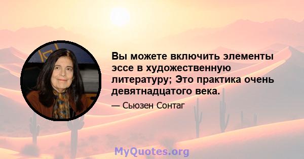 Вы можете включить элементы эссе в художественную литературу; Это практика очень девятнадцатого века.